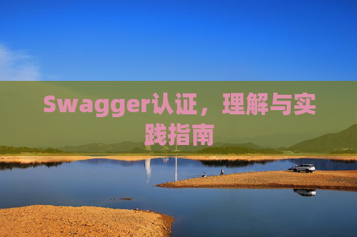 Swagger认证，理解与实践指南